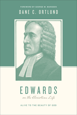 Edwards on the Christian Life: Alive to the Beauty of God - Ortlund, Dane, and Nichols, Stephen J (Editor), and Taylor, Justin (Editor)