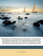 Edwards's Australasian Catalogue. Catalogue of Books Relating to Australasia, Malaysia, Polynesia, the Pacific Coast of America, and the South Seas; On Sale at the Prices Affixed