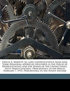 Edwin A. Merritt, Jr. (Late a Representative from New York) Memorial Addresses Delivered in the House of Representatives and the Senate of the United States, Sixty-Third Congress. Proceedings in the House February 7, 1915. Proceedings in the Senate Decemb