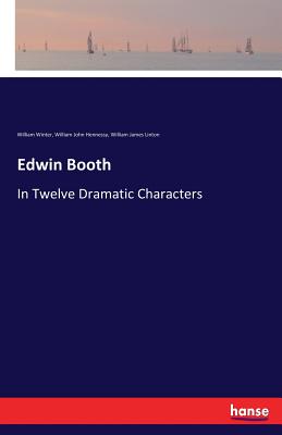 Edwin Booth: In Twelve Dramatic Characters - Linton, William James, and Winter, William, and Hennessy, William John