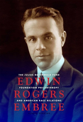 Edwin Rogers Embree: The Julius Rosenwald Fund, Foundation Philanthropy, and American Race Relations - Perkins, Alfred