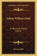 Edwin Wilkins Field: A Memorial Sketch (1872)