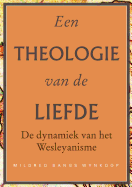 Een Theologie Van de Liefde: de Dynamiek Van Het Wesleyanisme
