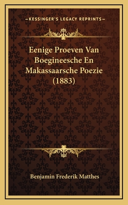 Eenige Proeven Van Boegineesche En Makassaarsche Poezie (1883) - Matthes, Benjamin Frederik