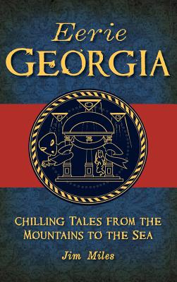 Eerie Georgia: Chilling Tales from the Mountains to the Sea - Miles, Jim