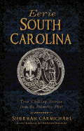 Eerie South Carolina: True Chilling Stories from the Palmetto Past