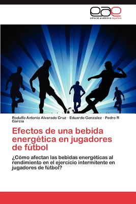 Efectos de Una Bebida Energetica En Jugadores de Futbol - Alvarado Cruz, Rodulfo Antonio, and Gonzalez, Eduardo, Rev., and Garcia, Pedro R