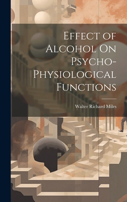 Effect of Alcohol On Psycho-Physiological Functions - Miles, Walter Richard