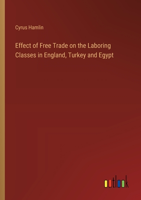 Effect of Free Trade on the Laboring Classes in England, Turkey and Egypt - Hamlin, Cyrus