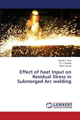 Effect of heat Input on Residual Stress in Submerged Arc welding - Arya Harish K, and Saxena R K, and Kumar Rahul