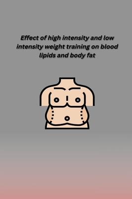 Effect of High Intensity and Low Intensity Weight Training on Blood Lipids and Body Fat - Pandey, Vivek