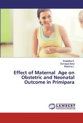 Effect of Maternal Age on Obstetric and Neonatal Outcome in Primipara - S, Sreelatha, and Sana, Sumayya, and L, Reshma