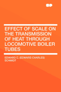 Effect of Scale on the Transmission of Heat Through Locomotive Boiler Tubes (Classic Reprint)