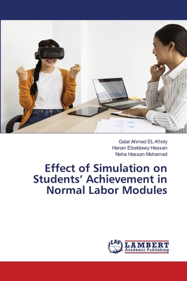 Effect of Simulation on Students' Achievement in Normal Labor Modules - El-Kholy, Galal Ahmed, and Hassan, Hanan Elzeblawy, and Mohamed, Noha Hassan