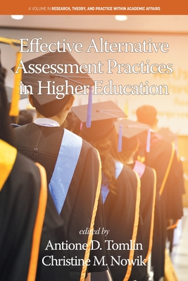 Effective Alternative Assessment Practices in Higher Education - Tomlin, Antione D (Editor), and Nowik, Christine M (Editor)