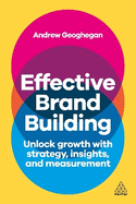 Effective Brand Building: Unlock Growth with Strategy, Insights, and Measurement