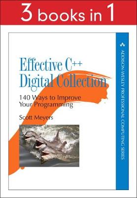 Effective C++ Digital Collection: 140 Ways to Improve Your Programming - Meyers, Scott