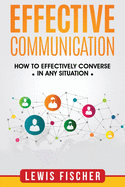 Effective Communication: How to Effectively Converse in any Situation