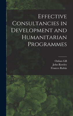 Effective Consultancies in Development and Humanitarian Programmes - Rowley, John, and Gb, Oxfam, and Rubin, Frances