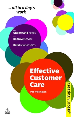 Effective Customer Care: Understand Needs, Improve Service, Build Relationships - Wellington, Pat