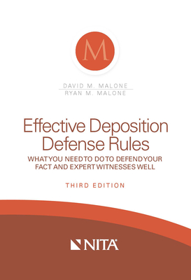 Effective Deposition Defense Rules: What You Need to Do to Defend Your Fact and Expert Witness Well - Malone, David M, and Malone, Ryan M