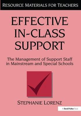 Effective In-Class Support: The Management of Support Staff in Mainstream and Special Schools - Lorenz, Stephanie