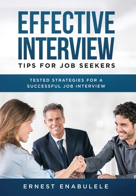 Effective Interview Tips for Job Seekers: Tested Strategies for a Successful Job Interview - Enabulele, Ernest