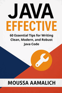 Effective Java: 60 Essential Tips for Writing Clean, Modern, and Robust Java Code