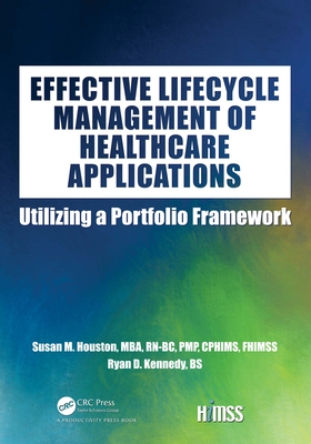 Effective Lifecycle Management of Healthcare Applications: Utilizing a Portfolio Framework - Houston, Susan, and Kennedy, Ryan