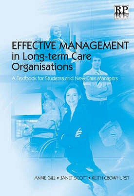 Effective Management in Long-term Care Organisations: A Textbook for Students and New Care Managers - Scott, Janet, Dr., and Gill, Anne, and Crowhurst, Keith