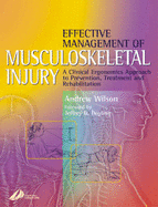 Effective Management of Musculoskeletal Injury: A Clinical Ergonomics Approach to Prevention, Treatment, and Rehab - Wilson, Andrew