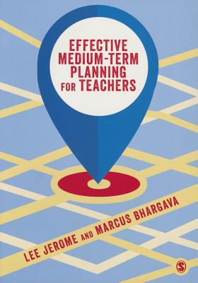 Effective Medium-term Planning for Teachers - Jerome, Lee, and Bhargava, Marcus