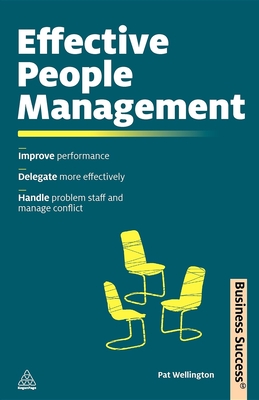 Effective People Management: Improve Performance Delegate More Effectively Handle Poor Performance and Manage Conflict - Wellington, Pat