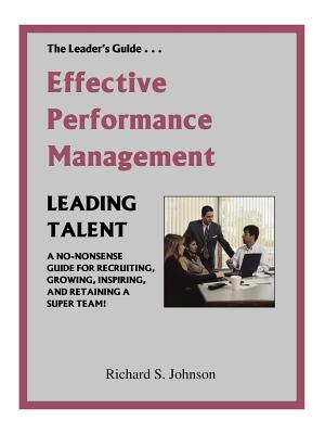 Effective Performance Management: A No-Nonsense Guide for Recruiting, Growing, Inspiring, and Retaining a Super Team! - S Johnson, Richard, and Johnson, Richard S