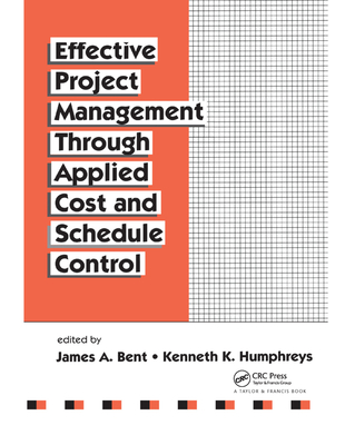 Effective Project Management Through Applied Cost and Schedule Control - Bent, James, and Humphreys, Kenneth K.