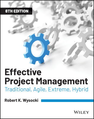 Effective Project Management: Traditional, Agile, Extreme, Hybrid - Wysocki, Robert K