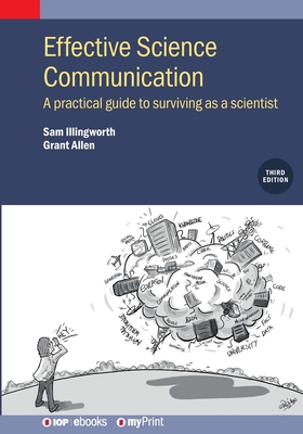 Effective Science Communication: A Practical Guide to Surviving as a Scientist - Illingworth, Sam, and Allen, Grant