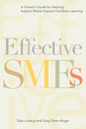 Effective Smes: A Trainer's Guide for Helping Subject Matter Experts Facilitate Learning