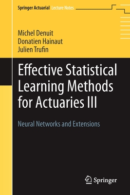 Effective Statistical Learning Methods for Actuaries III: Neural Networks and Extensions - Denuit, Michel, and Hainaut, Donatien, and Trufin, Julien