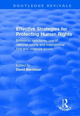 Effective Strategies for Protecting Human Rights: Economic Sanctions, Use of National Courts and International Fora and Coercive Power - Barnhizer, David (Editor)