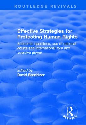 Effective Strategies for Protecting Human Rights: Economic Sanctions, Use of National Courts and International fora and Coercive Power - Barnhizer, David (Editor)