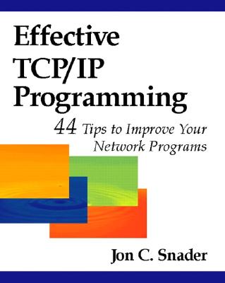 Effective Tcp/IP Programming: 44 Tips to Improve Your Network Programs: 44 Tips to Improve Your Network Programs - Snader, Jon C