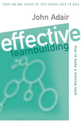 Effective Teambuilding: How to Make a Winning Team - Adair, John