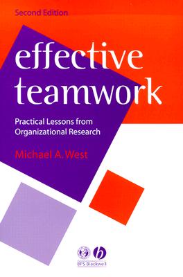 Effective Teamwork: Practical Lessons from Organizational Research - West, Michael A