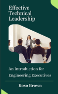 Effective Technical Leadership: An Introduction for Engineering Executives