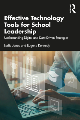 Effective Technology Tools for School Leadership: Understanding Digital and Data-Driven Strategies - Jones, Leslie, and Kennedy, Eugene