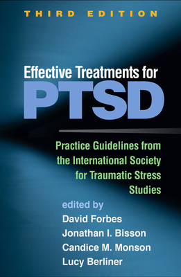 Effective Treatments for Ptsd: Practice Guidelines from the International Society for Traumatic Stress Studies - Forbes, David, PhD (Editor), and Bisson, Jonathan I, DM, Frcpsych (Editor), and Monson, Candice M, PhD (Editor)