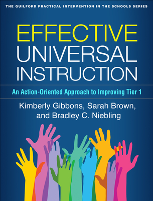 Effective Universal Instruction: An Action-Oriented Approach to Improving Tier 1 - Gibbons, Kimberly, PhD, and Brown, Sarah, PhD, and Niebling, Bradley C, PhD