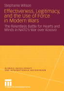 Effectiveness, Legitimacy, and the Use of Force in Modern Wars: The Relentless Battle for Hearts and Minds in Nato's War Over Kosovo