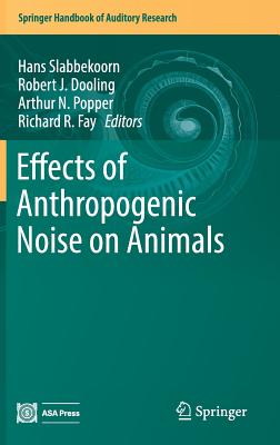 Effects of Anthropogenic Noise on Animals - Slabbekoorn, Hans (Editor), and Dooling, Robert J (Editor), and Popper, Arthur N (Editor)